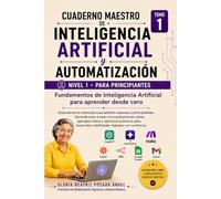 Cuaderno Maestro de Inteligencia Artificial y Automatización para principiantes.: Aprende paso a paso a comprender la IA, usar herramientas y automatizar tareas de forma práctica.