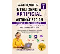Cuaderno Maestro de Inteligencia Artificial y Automatización para principiantes.: Aprende paso a paso a comprender la IA, usar herramientas y automatizar tareas de forma práctica.