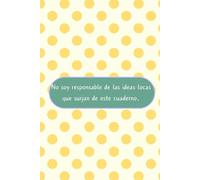 Cuaderno No soy responsable de las ideas locas que surjan de este cuaderno.