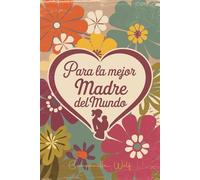 Cuaderno Para la Mejor Madre del Mundo: Un cuaderno especial para la mujer que lo da todo con amor, para que escriba sus pensamientos, sueños y momentos inolvidables.