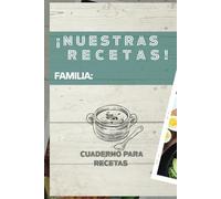 Cuaderno para Recetas; ¡NUESTRAS RECETAS! Familia:: Recetario de cocina en blanco para escribir tus recetas favoritas|100 paginas
