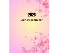 Cuaderno Planificador 2025: Desarrolla Tus Habilidades de Gestión del Tiempo: Herramienta perfecta para alcanzar tus metas.