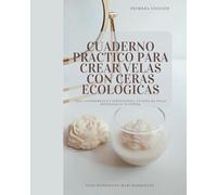 Cuaderno Practico Para Crear Velas Con Ceras Ecologicas: Perfecto para quienes buscan una guía completa