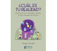 ¿Cuál es tu realidad?: PSICOLOGÍA CONSTRUCTIVISTA: ¿Cómo creamos el mundo?