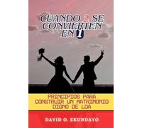 CUANDO 2 SE CONVIERTEN EN 1: PRINCIPIOS PARA CONSTRUIR UN MATRIMONIO DIGNO DE LOA