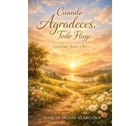 Cuando Agradeces, Todo Fluye: Gratitud, Amor y Fe
