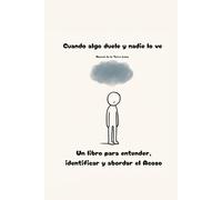 Cuando algo duele y nadie lo ve: Un libro para entender, identificar y abordar el acoso