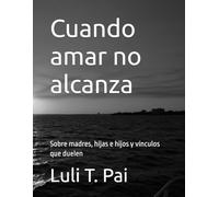 Cuando amar no alcanza: Sobre madres, hijas e hijos y vínculos que duelen