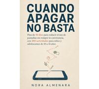 Cuando Apagar No Basta: Plan de 30 días para reducir el uso de pantallas sin romper la convivencia con 200 actividades para niños y adolescentes de 10 a 14 años.