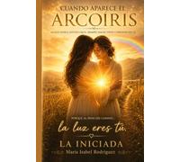Cuando Aparece el Arcoiris: Reflexiones sobre la vida, el dolor, la esperanza y el reencuentro con uno mismo.
