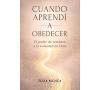 Cuando Aprendi a Obedecer: El poder de rendirse a la voluntad de Dios
