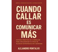 Cuando Callar es Comunicar Más: Sistema práctico de 5 módulos para implementar 10 tipos de silencio estratégico en 5 semanas