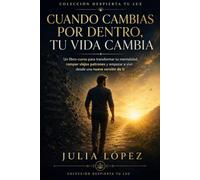 Cuando cambias por dentro, tu vida cambia: Un libro-curso para transformar tu mentalidad, romper viejos patrones y empezar a vivir desde una nueva versión de ti