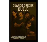 Cuando Crecer Duele: Acompañar a un adolescente es también un viaje hacia uno mismo