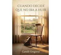 Cuando Decidí Que No Iba a Huir: Una historia sobre enfrentar el pasado, quedarse y descubrir quién eres realmente.