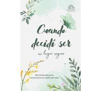 Cuando decidí ser mi lugar seguro: Microhistorias para encontrarte en medio del caos