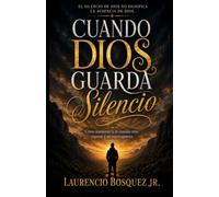 CUANDO DIOS GUARDA SILENCIO: Cómo mantener la fe cuando oras, esperas y no ves respuesta