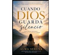 Cuando Dios guarda silencio: Cómo seguir creyendo cuando no entiendes el camino