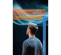 CUANDO DIOS GUARDA SILENCIO: Fe, crisis y la presencia invisible de Dios