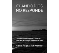 CUANDO DIOS NO RESPONDE: Conversaciones brutalmente honestas sobre la fe, el vacío y el despertar del alma