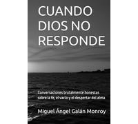 CUANDO DIOS NO RESPONDE: Conversaciones brutalmente honestas sobre la fe, el vacío y el despertar del alma