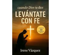 Cuando Dios te dice: ¡LEVÁNTATE CON FE!: Vidas trasformadas por la fe inspiradas a creer otra vez