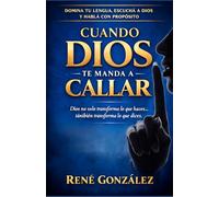 CUANDO DIOS TE MANDA A CALLAR: DOMINA TU LENGUA ESCUCHA A DIOS Y HABLA CON PROPOSITO