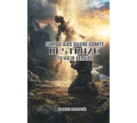 Cuando Dios Te Quiere Usar Destruye tu vieja versión: El proceso de ser quebrantado, formado y preparado para tu propósito