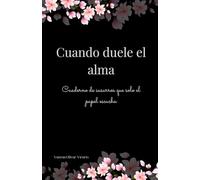 Cuando duele el alma: Cuaderno de susurros que solo el papel escucha