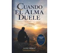 Cuando el alma duele: Comprender el duelo desde el cuerpo la mente y el espíritu