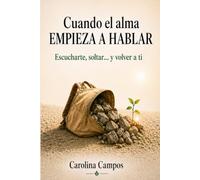 Cuando el alma empieza a hablar: Escucharte, soltar... y volver a ti