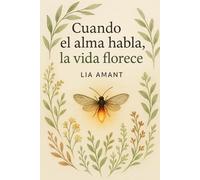 Cuando el alma habla, la vida florece: Notas para reconectar con tu propósito y recordar que Dios siempre esta presente