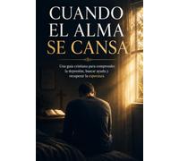 Cuando el alma se cansa: Una guía cristiana para comprender la depresión, buscar ayuda y recuperar la esperanza