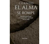 Cuando el alma se rompe: Sanidad emocional y restauración espiritual tras la caída