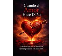 Cuando el amor hace daño: Sanar tu corazón roto y reconstruirte después de una relación tóxica