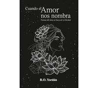 Cuando el amor nos nombra: Poemas del alma en busca de la felicidad