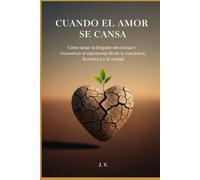 Cuando el amor se cansa: Cómo sanar el desgaste emocional y reconstruir el matrimonio desde la conciencia, la ternura y la verdad.