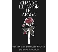 Cuando el amor te apaga: Una guía para reconocer y afrontar las relaciones tóxicas
