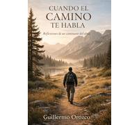 CUANDO EL CAMINO TE HABLA: Reflexiones de un Caminante del Alma