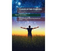 Cuando el Cielo Engendra: Revelaciones del Nuevo Nacimiento en Cristo