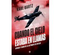 Cuando el cielo estaba en llamas: Apogeo y caída de la Luftwaffe de Hitler