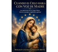 Cuando el cielo habla con voz de Madre: Las apariciones de la Virgen María: historia, mensajes y significado espiritual