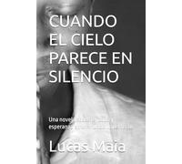 CUANDO EL CIELO PARECE EN SILENCIO: Una novela sobre fe, duda y esperanza en un mundo imperfecto
