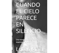 CUANDO EL CIELO PARECE EN SILENCIO: Una novela sobre fe, duda y esperanza en un mundo imperfecto