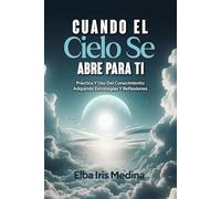 CUANDO EL Cielo Se ABRE PARA TI: Práctica Y Uso Del Conocimiento Adquirido Estrategias Y Reflexiones