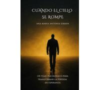 CUANDO EL CIELO SE ROMPE: Un viaje psicológico para transformar la pérdida en esperanza