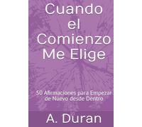 Cuando el Comienzo Me Elige: 50 Afirmaciones para Empezar de Nuevo desde Dentro