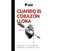 Cuando el corazón llora: Antología de cuentos de desamor latinoamericanos Volumen 2