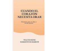 CUANDO EL CORAZÓN NECESITA ORAR: Oraciones para el alma y la vida interior