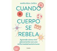 Cuando el cuerpo se rebela / When the body rebels: Aprende cómo vivir plenamente con una enfermedad autoinmune / Learn How to Live Fully with an Autoimmune Disease